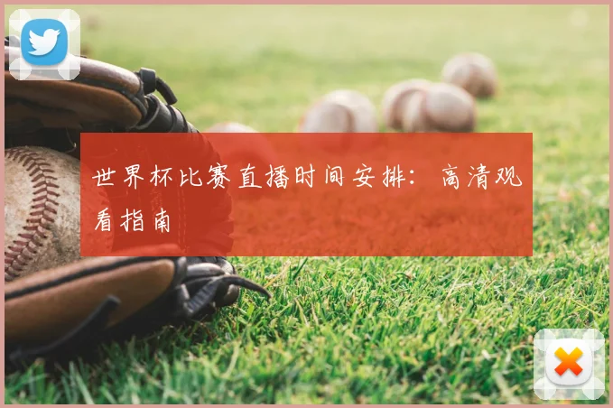 世界杯比赛直播时间安排:高清观看指南
