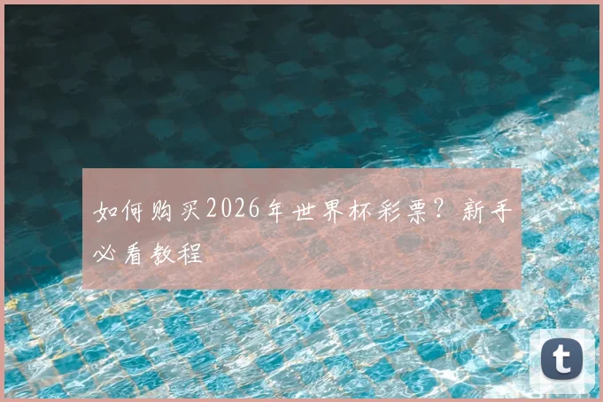 如何购买2026年世界杯彩票?新手必看教程