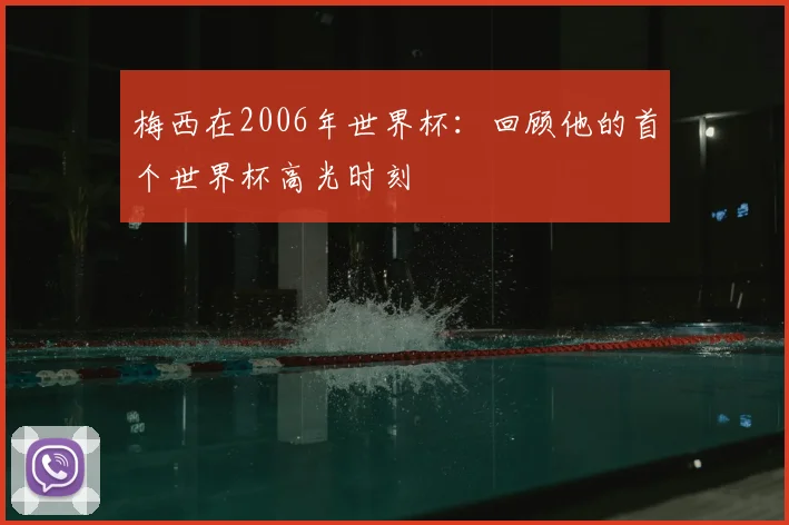 梅西在2006年世界杯：回顾他的首个世界杯高光时刻